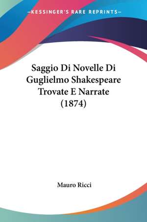 Saggio Di Novelle Di Guglielmo Shakespeare Trovate E Narrate (1874) de Mauro Ricci