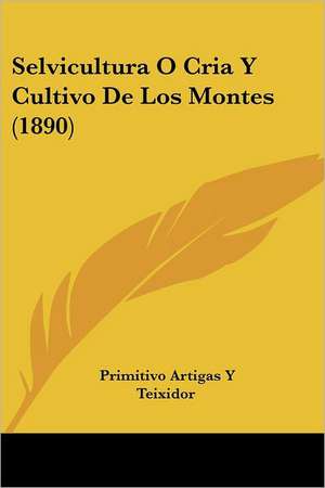 Selvicultura O Cria Y Cultivo De Los Montes (1890) de Primitivo Artigas Y Teixidor