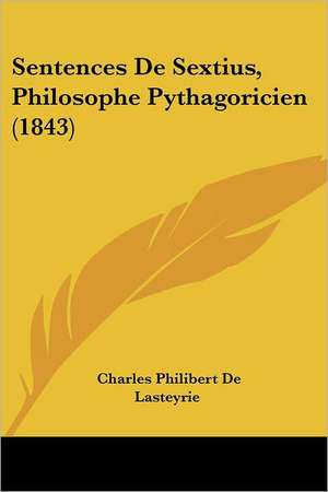 Sentences De Sextius, Philosophe Pythagoricien (1843) de Charles Philibert De Lasteyrie