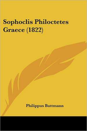 Sophoclis Philoctetes Graece (1822) de Philippus Buttmann