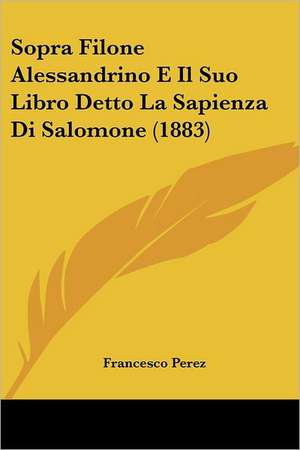 Sopra Filone Alessandrino E Il Suo Libro Detto La Sapienza Di Salomone (1883) de Francesco Perez