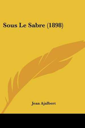 Sous Le Sabre (1898) de Jean Ajalbert