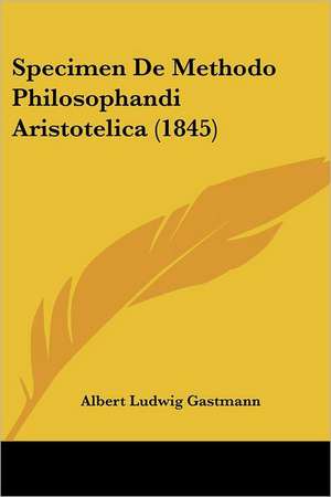 Specimen De Methodo Philosophandi Aristotelica (1845) de Albert Ludwig Gastmann