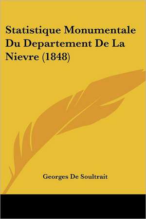 Statistique Monumentale Du Departement De La Nievre (1848) de Georges de Soultrait