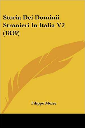 Storia Dei Dominii Stranieri In Italia V2 (1839) de Filippo Moise