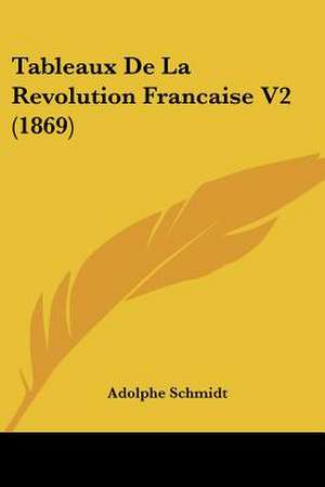 Tableaux De La Revolution Francaise V2 (1869) de Adolphe Schmidt