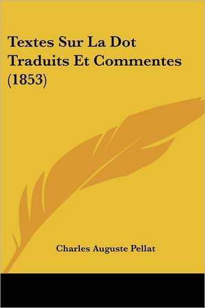 Textes Sur La Dot Traduits Et Commentes (1853) de Charles Auguste Pellat