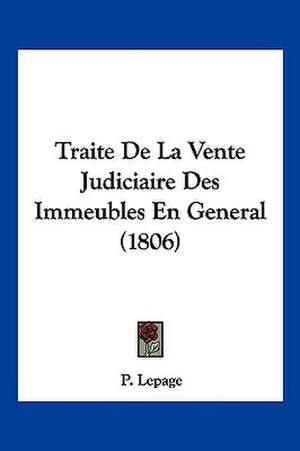 Traite De La Vente Judiciaire Des Immeubles En General (1806) de P. Lepage