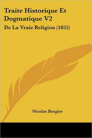 Traite Historique Et Dogmatique V2 de Nicolas Bergier