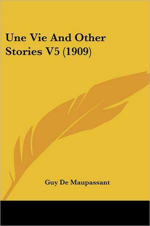 Une Vie And Other Stories V5 (1909) de Guy de Maupassant