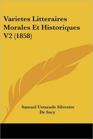 Varietes Litteraires Morales Et Historiques V2 (1858) de Samuel Ustazade Silvestre De Sacy