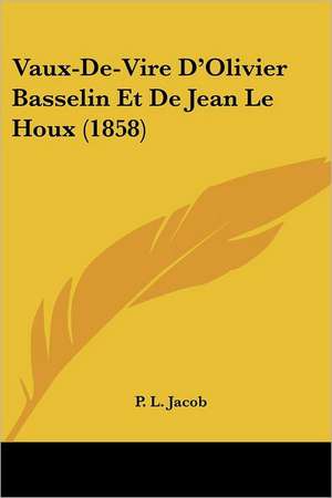 Vaux-De-Vire D'Olivier Basselin Et De Jean Le Houx (1858) de P. L. Jacob