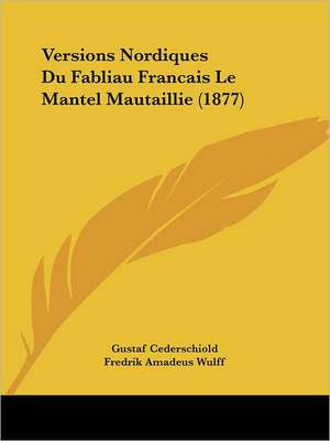 Versions Nordiques Du Fabliau Francais Le Mantel Mautaillie (1877) de Gustaf Cederschiold