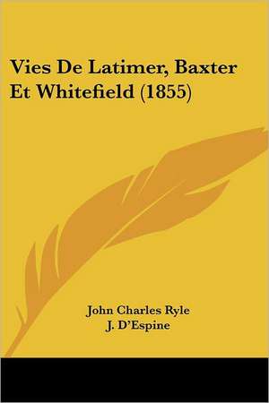 Vies De Latimer, Baxter Et Whitefield (1855) de John Charles Ryle