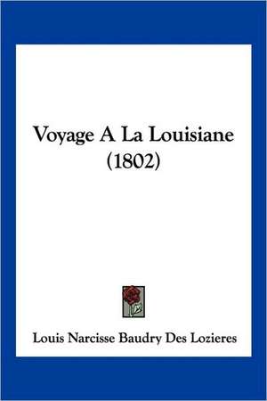 Voyage A La Louisiane (1802) de Louis Narcisse Baudry Des Lozieres