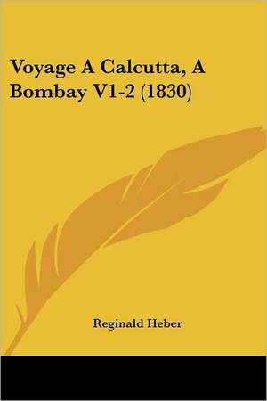 Voyage A Calcutta, A Bombay V1-2 (1830) de Reginald Heber