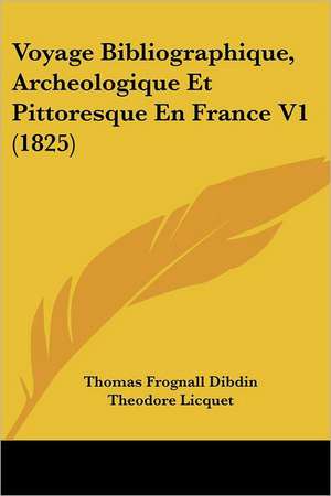 Voyage Bibliographique, Archeologique Et Pittoresque En France V1 (1825) de Thomas Frognall Dibdin