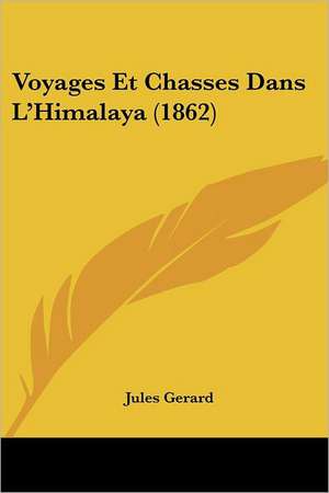 Voyages Et Chasses Dans L'Himalaya (1862) de Jules Gerard