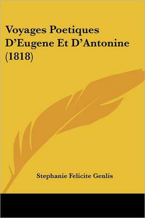 Voyages Poetiques D'Eugene Et D'Antonine (1818) de Stephanie Felicite Genlis