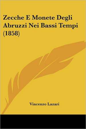 Zecche E Monete Degli Abruzzi Nei Bassi Tempi (1858) de Vincenzo Lazari