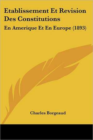 Etablissement Et Revision Des Constitutions de Charles Borgeaud