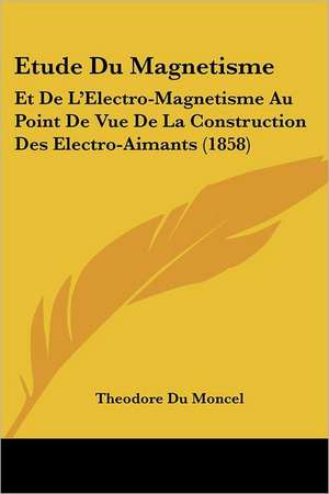 Etude Du Magnetisme de Theodore Du Moncel