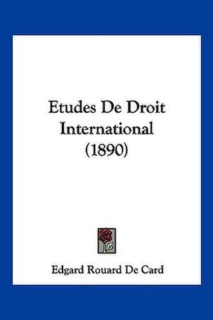 Etudes De Droit International (1890) de Edgard Rouard De Card