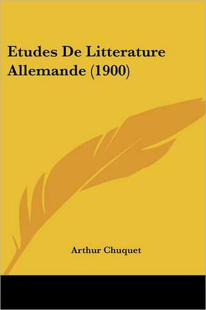 Etudes De Litterature Allemande (1900) de Arthur Chuquet