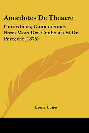 Anecdotes De Theatre de Louis Loire