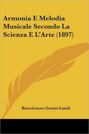 Armonia E Melodia Musicale Secondo La Scienza E L'Arte (1897) de Bartolomeo Grassi-Landi