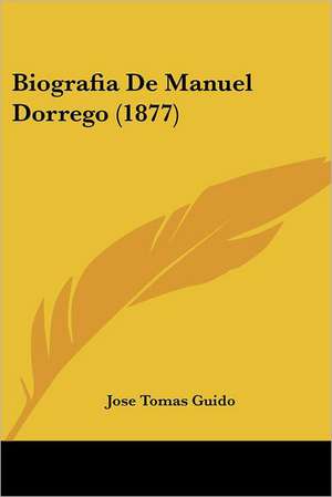 Biografia de Manuel Dorrego (1877) de Jose Tomas Guido