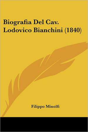 Biografia Del Cav. Lodovico Bianchini (1840) de Filippo Minolfi