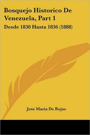 Bosquejo Historico De Venezuela, Part 1 de Jose Maria De Rojas