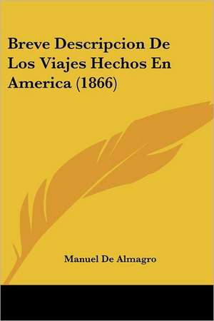 Breve Descripcion De Los Viajes Hechos En America (1866) de Manuel De Almagro