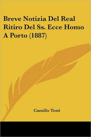 Breve Notizia Del Real Ritiro Del Ss. Ecce Homo A Porto (1887) de Camillo Tosti