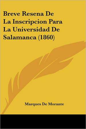 Breve Resena De La Inscripcion Para La Universidad De Salamanca (1860) de Marques De Morante