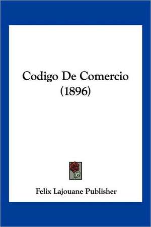 Codigo De Comercio (1896) de Felix Lajouane Publisher