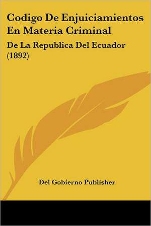 Codigo De Enjuiciamientos En Materia Criminal de Del Gobierno Publisher