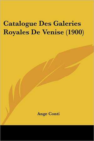 Catalogue Des Galeries Royales De Venise (1900) de Ange Conti