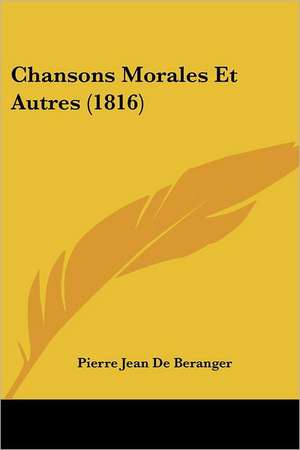 Chansons Morales Et Autres (1816) de Pierre Jean De Beranger