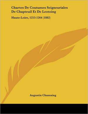 Chartes De Coutumes Seigneuriales De Chapteuil Et De Leotoing de Augustin Chassaing