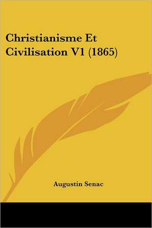 Christianisme Et Civilisation V1 (1865) de Augustin Senac