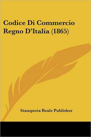 Codice Di Commercio Regno D'Italia (1865) de Stamperia Reale Publisher