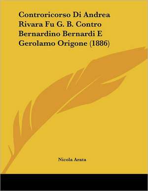 Controricorso Di Andrea Rivara Fu G. B. Contro Bernardino Bernardi E Gerolamo Origone (1886) de Nicola Arata