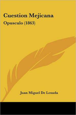 Cuestion Mejicana de Juan Miguel De Losada