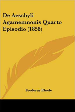 De Aeschyli Agamemnonis Quarto Episodio (1858) de Feodorus Rhode