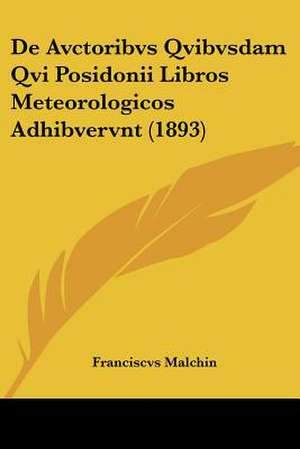 De Avctoribvs Qvibvsdam Qvi Posidonii Libros Meteorologicos Adhibvervnt (1893) de Franciscvs Malchin