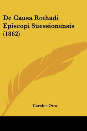 De Causa Rothadi Episcopi Suessionensis (1862) de Carolus Otto