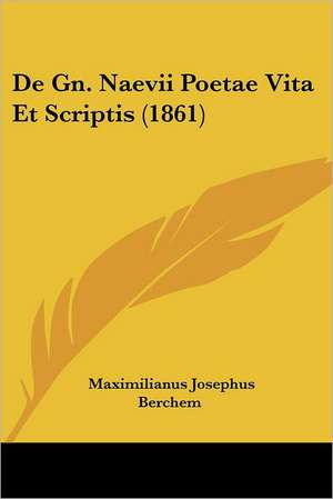 De Gn. Naevii Poetae Vita Et Scriptis (1861) de Maximilianus Josephus Berchem