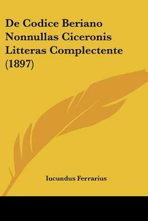 De Codice Beriano Nonnullas Ciceronis Litteras Complectente (1897) de Iucundus Ferrarius